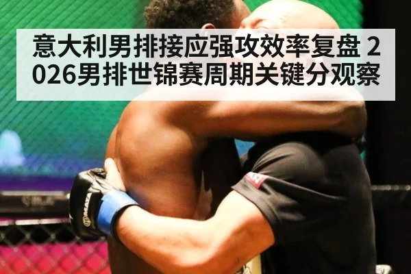 意大利男排接应强攻效率复盘 2026男排世锦赛周期关键分观察