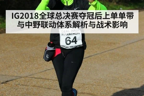 IG2018全球总决赛夺冠后上单单带与中野联动体系解析与战术影响